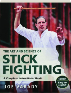 THE ART AND SCIENCE OF STICK FIGHTING: A Complete Instructional Guide