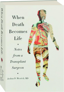 WHEN DEATH BECOMES LIFE: Notes from a Transplant Surgeon