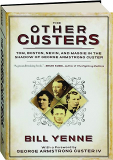 THE OTHER CUSTERS: Tom, Boston, Nevin, and Maggie in the Shadow of George Armstrong Custer