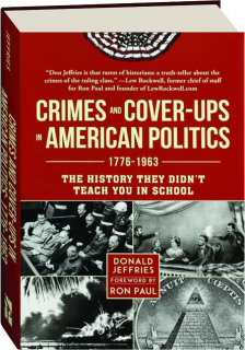 CRIMES AND COVER-UPS IN AMERICAN POLITICS 1776-1963: The History They Didn't Teach You in School