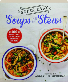 SUPER EASY SOUPS AND STEWS: 100 Soups, Stews, Broths, Chilis, Chowders, and More!