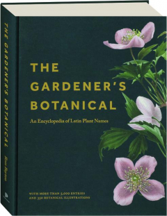 THE GARDENER'S BOTANICAL: An Encyclopedia of Latin Plant Names
