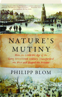 NATURE'S MUTINY: How the Little Ice Age of the Long Seventeenth Century Transformed the West and Shaped the Present