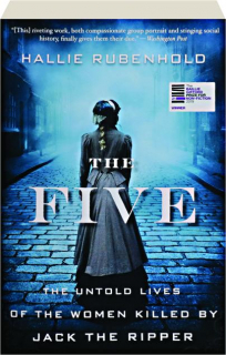 THE FIVE: The Untold Lives of the Women Killed by Jack the Ripper