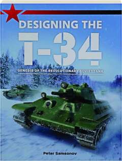 DISIGNING THE T-34: Genesis of the Revolutionary Soviet Tank