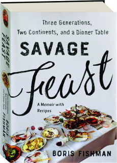 SAVAGE FEAST: Three Generations, Two Continents, and a Dinner Table