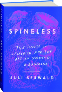 SPINELESS: The Science of Jellyfish and the Art of Growing a Backbone