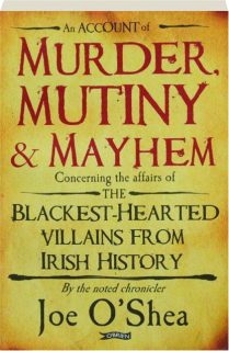 MURDER, MUTINY & MAYHEM: The Blackest-Hearted Villains from Irish History