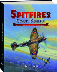 SPITFIRES OVER BERLIN: Desperation and Devastation During WW2's Final Months