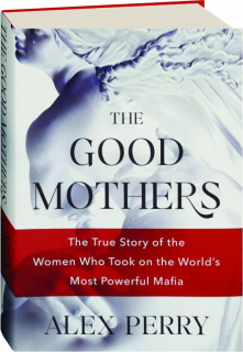 THE GOOD MOTHERS: The True Story of the Women Who Took on the World's Most Powerful Mafia
