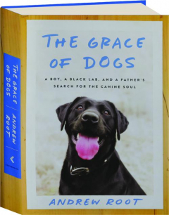 THE GRACE OF DOGS: A Boy, a Black Lab, and a Father's Search for the Canine Soul