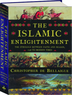 THE ISLAMIC ENLIGHTENMENT: The Struggle Between Faith and Reason, 1798 to Modern Times