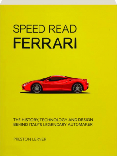 SPEED READ FERRARI: The History, Technology and Design Behind Italy's Legendary Automaker