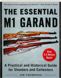 THE ESSENTIAL M1 GARAND: A Practical and Historical Guide for Shooters and Collectors