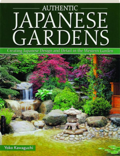 AUTHENTIC JAPANESE GARDENS: Creating Japanese Design and Detail in the Western Garden