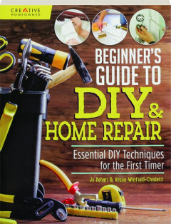 BEGINNER'S GUIDE TO DIY & HOME REPAIR: Essential DIY Techniques for the First Timer