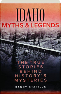 IDAHO MYTHS & LEGENDS: The True Stories Behind History's Mysteries
