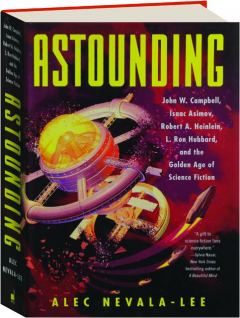 ASTOUNDING: John W. Campbell, Isaac Asimov, Robert A. Heinlein, L. Ron Hubbard, and the Golden Age of Science Fiction