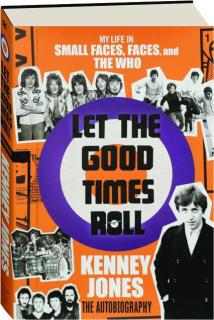 LET THE GOOD TIMES ROLL: My Life in Small Faces, Faces, and The Who