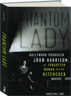 PHANTOM LADY: Hollywood Producer Joan Harrison, the Forgotten Woman Behind Hitchcock