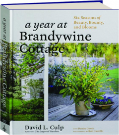 A YEAR AT BRANDYWINE COTTAGE: Six Seasons of Beauty, Bounty, and Blooms