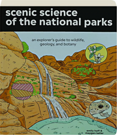 SCENIC SCIENCE OF THE NATIONAL PARKS: An Explorer's Guide to Wildlife, Geology, and Botany
