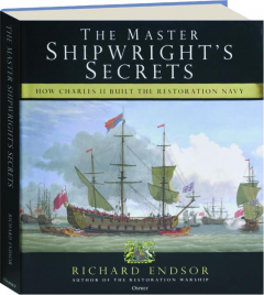 THE MASTER SHIPWRIGHT'S SECRETS: How Charles II Built the Restoration Navy