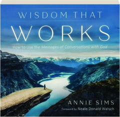 WISDOM THAT WORKS: How to Use the Messages of Conversations with God