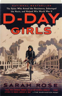 D-DAY GIRLS: The Spies Who Armed the Resistance, Sabotaged the Nazis, and Helped Win World War II