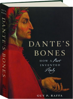 DANTE'S BONES: How a Poet Invented Italy