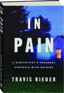 IN PAIN: A Bioethicist's Personal Struggle with Opioids