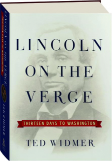 LINCOLN ON THE VERGE: Thirteen Days to Washington