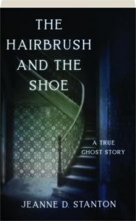 THE HAIRBRUSH AND THE SHOE: A True Ghost Story