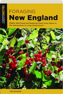 FORAGING NEW INGLAND, THIRD EDITION: Edible Wild Food and Medicinal Plants from Maine to the Adirondacks to Long Island Sound