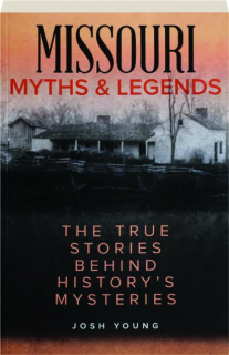 MISSOURI MYTHS & LEGENDS, SECOND EDITION: The True Stories Behind History's Mysteries