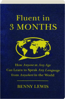 FLUENT IN 3 MONTHS: How Anyone at Any Age Can Learn to Speak Any Language from Anywhere in the World