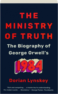 THE MINISTRY OF TRUTH: The Biography of George Orwell's 1984