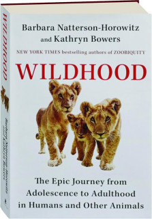 WILDHOOD: The Epic Journey from Adolescence to Adulthood in Humans and Other Animals