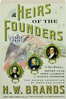 HEIRS OF THE FOUNDERS: The Epic Rivalry of Henry Clay, John Calhoun and Daniel Webster, the Second Generation of American Giants
