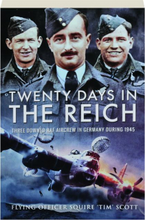 TWENTY DAYS IN THE REICH: Three Downed RAF Aircrew in Germany During 1945