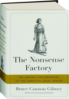 THE NONSENSE FACTORY: The Making and Breaking of the American Legal System
