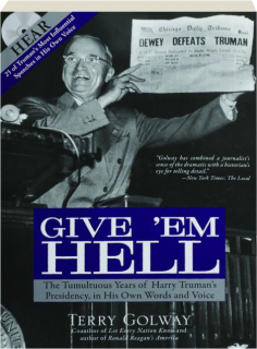 GIVE 'EM HELL: The Tumultuous Years of Harry Truman's Presidency, in His Own Words and Voice