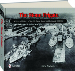 THE STONE FRIGATE: A Pictorial History of the U.S. Naval Shore Establishment, 1800-1941