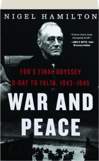 WAR AND PEACE: FDR's Final Odyssey, D-Day to Yalta, 1943-1945