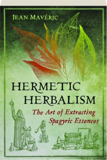 HERMETIC HERBALISM: The Art of Extracting Spagyric Essences