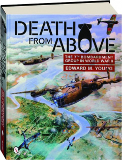 DEATH FROM ABOVE: The 7th Bombardment Group in World War II