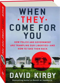 WHEN THEY COME FOR YOU: How Police and Government Are Trampling Our Liberties--and How to Take Them Back