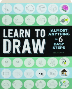 LEARN TO DRAW <I>ALMOST</I> ANYTHING IN 6 EASY STEPS