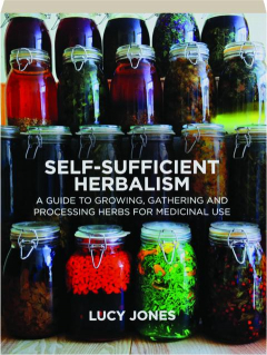SELF-SUFFICIENT HERBALISM: A Guide to Growing, Gathering and Processing Herbs for Medicinal Use