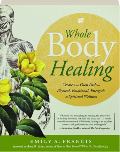 WHOLE BODY HEALING: Create Your Own Path to Physical, Emotional, Energetic & Spiritual Wellness
